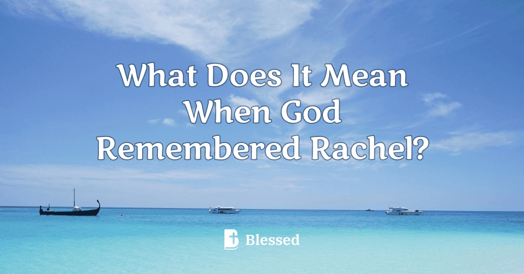 What Does It Mean When God Remembered Rachel?