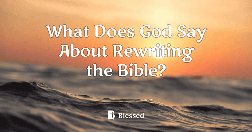 What Does God Say About Rewriting the Bible?