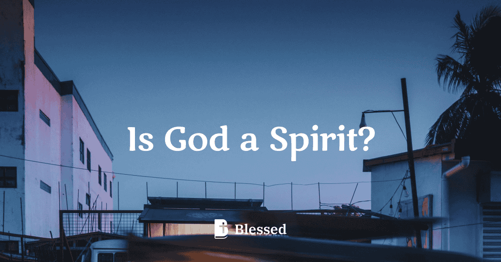Is God a Spirit?