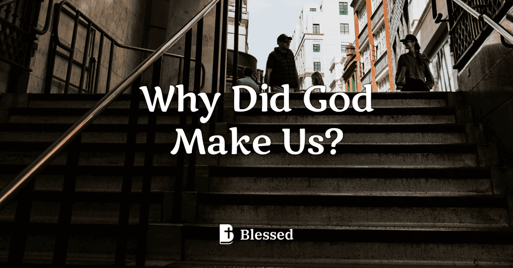Why Did God Make Us?