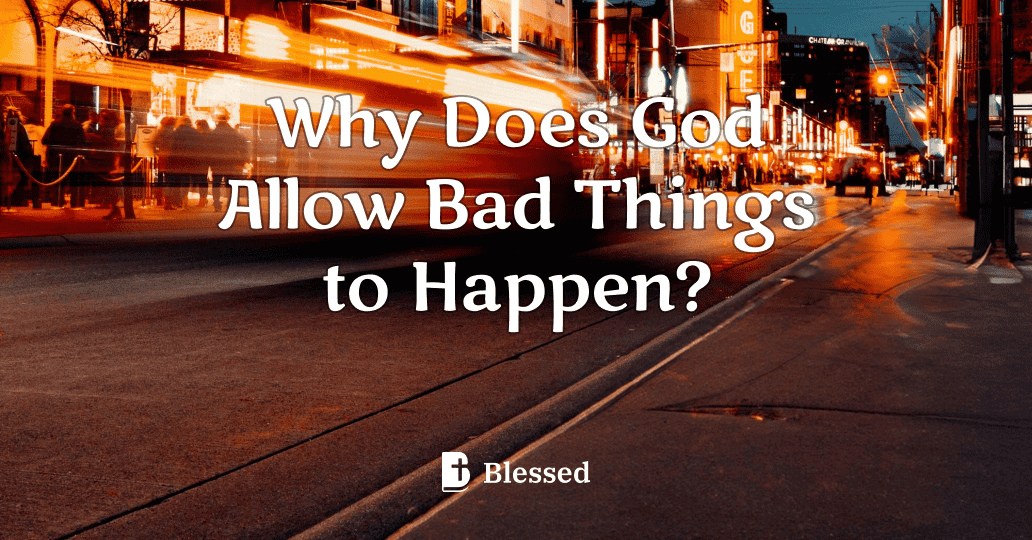 Why Does God Allow Bad Things to Happen?
