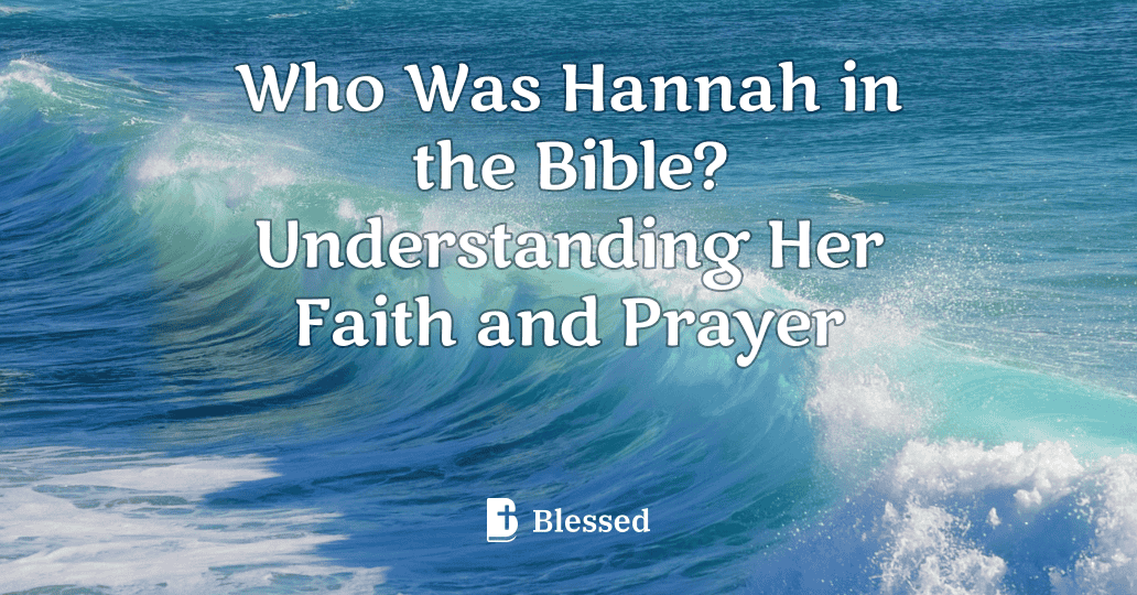 Who Was Hannah in the Bible? Understanding Her Faith and Prayer