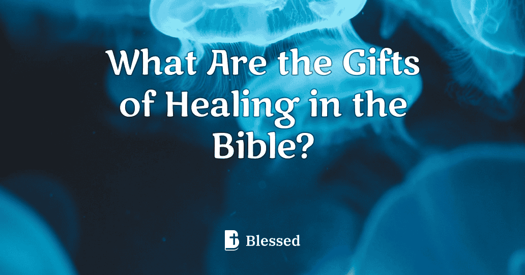 What Are the Gifts of Healing in the Bible?