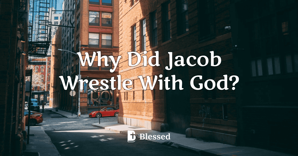 Why Did Jacob Wrestle With God?