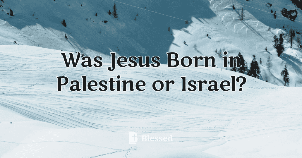 Was Jesus Born in Palestine or Israel?