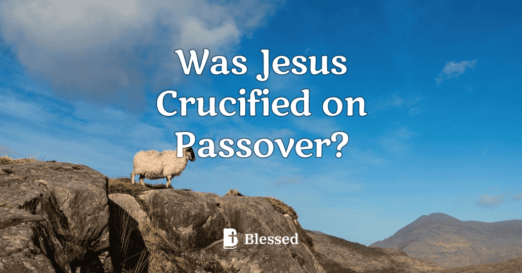 Was Jesus Crucified on Passover?