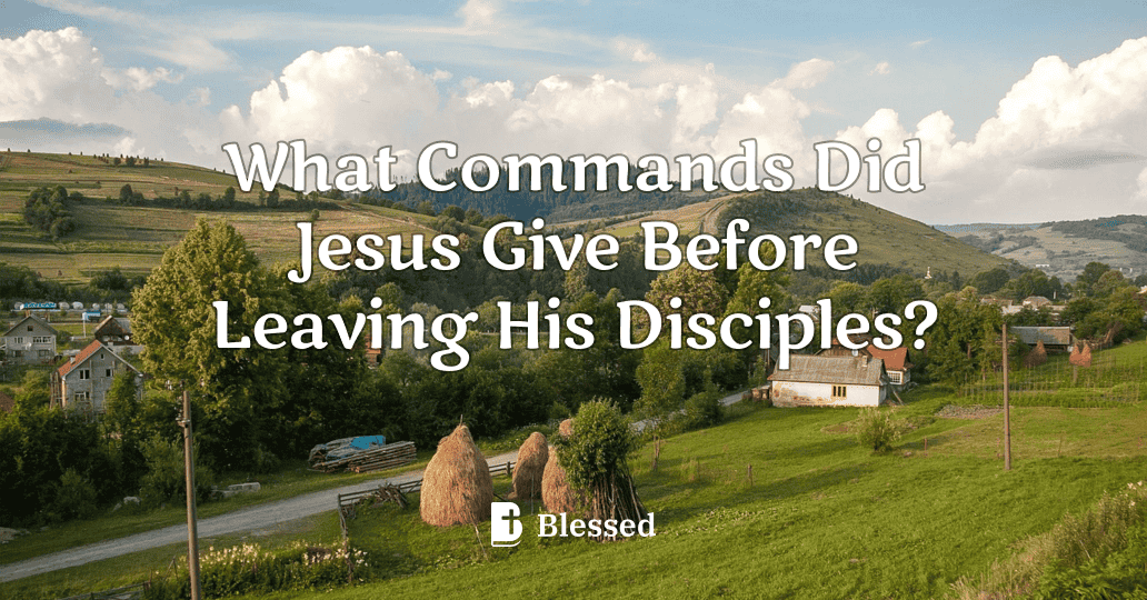What Commands Did Jesus Give Before Leaving His Disciples?
