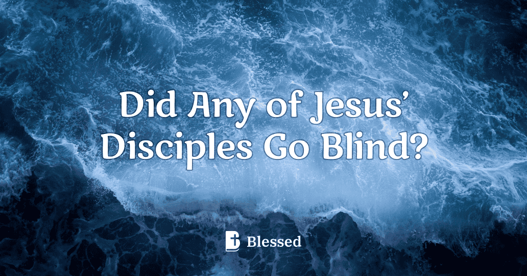 Did Any of Jesus’ Disciples Go Blind?