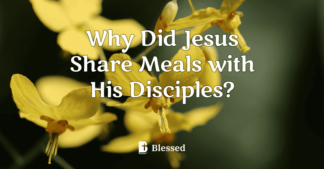 Why Did Jesus Share Meals with His Disciples?