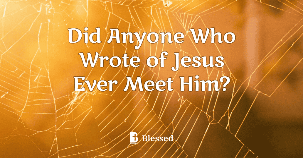 Did Anyone Who Wrote of Jesus Ever Meet Him?