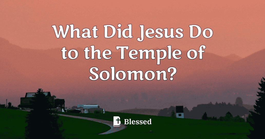 What Did Jesus Do to the Temple of Solomon?