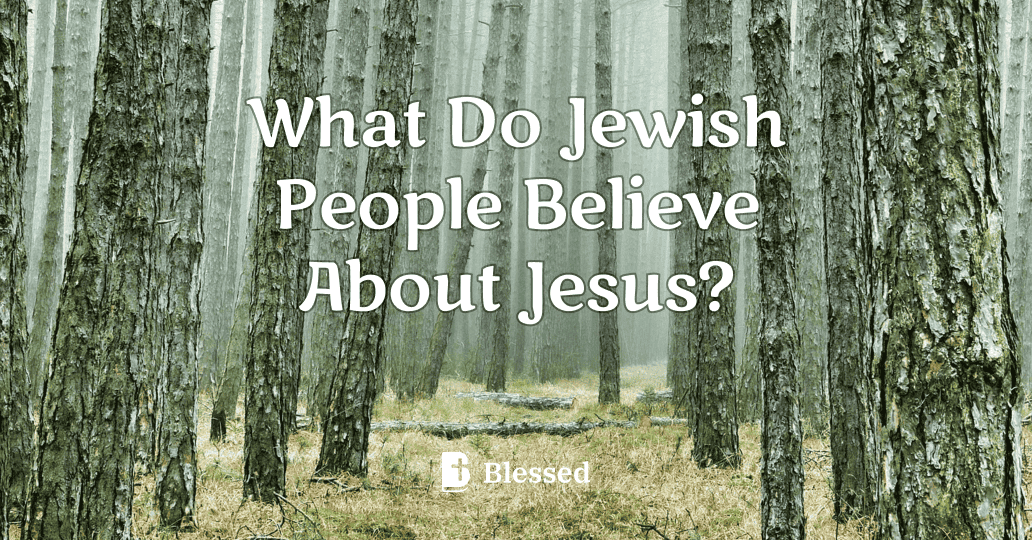 What Do Jewish People Believe About Jesus?