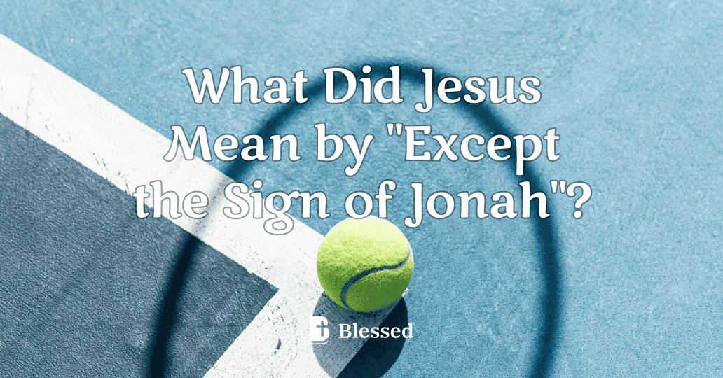What Did Jesus Mean by "Except the Sign of Jonah"?