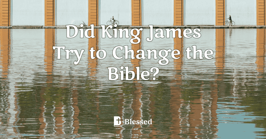 Did King James Try to Change the Bible?