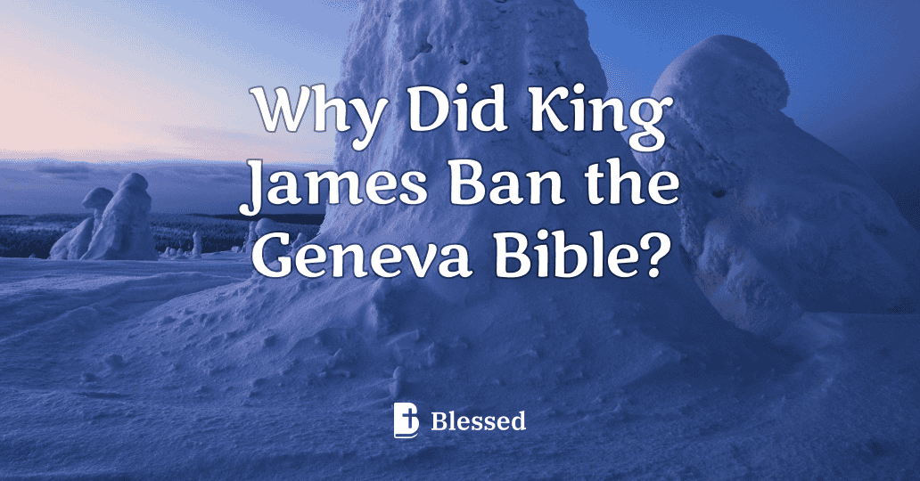 Why Did King James Ban the Geneva Bible?