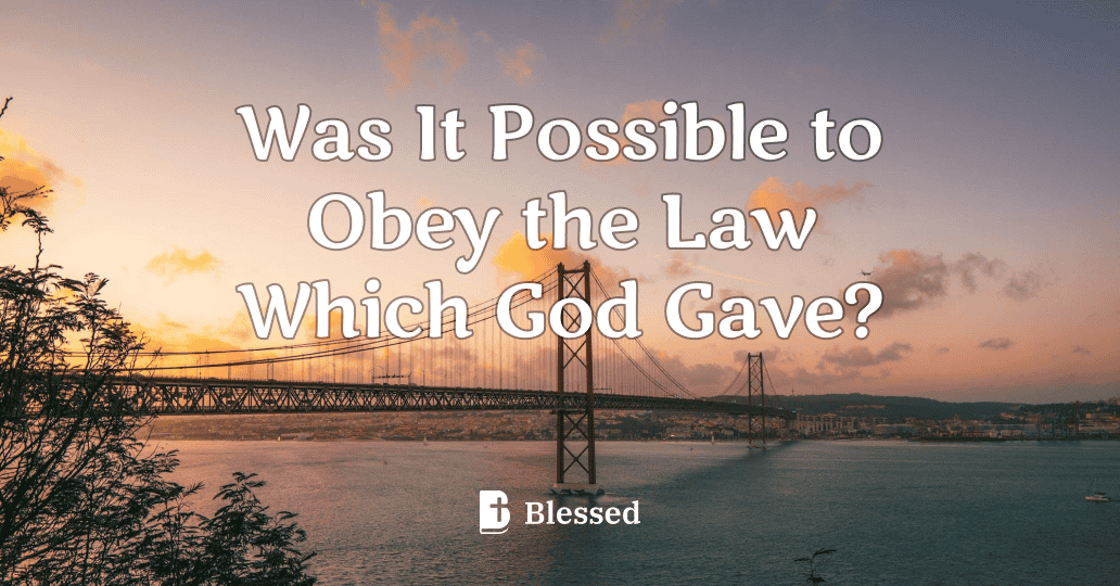Was It Possible to Obey the Law Which God Gave?