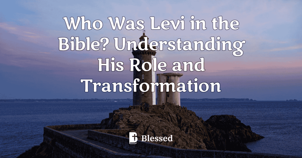 Who Was Levi in the Bible? Understanding His Role and Transformation