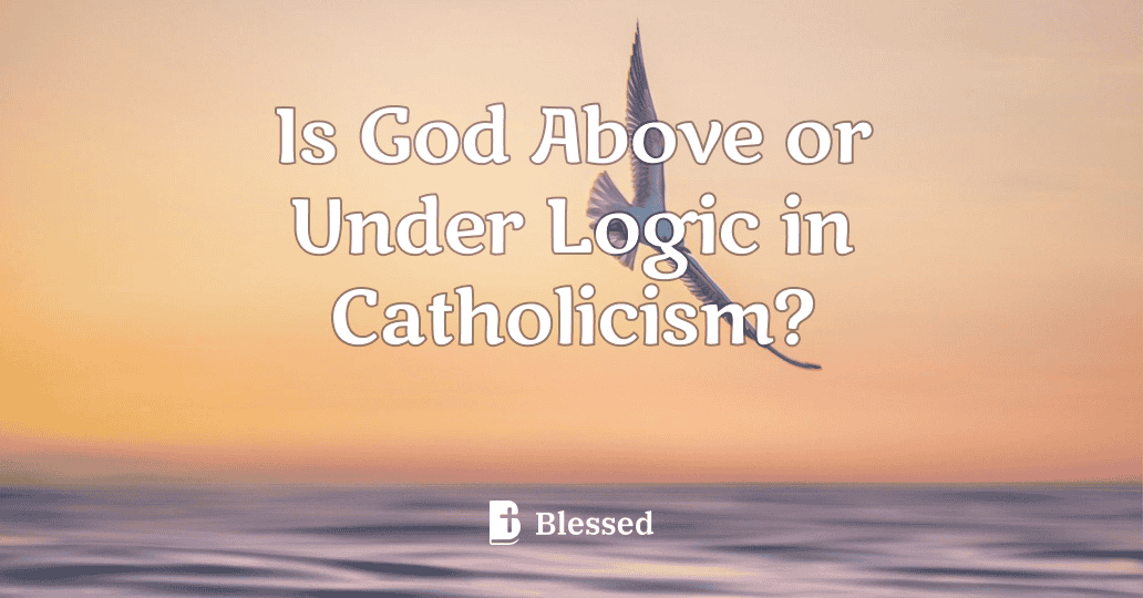 Is God Above or Under Logic in Catholicism?