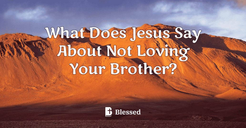 What Does Jesus Say About Not Loving Your Brother?
