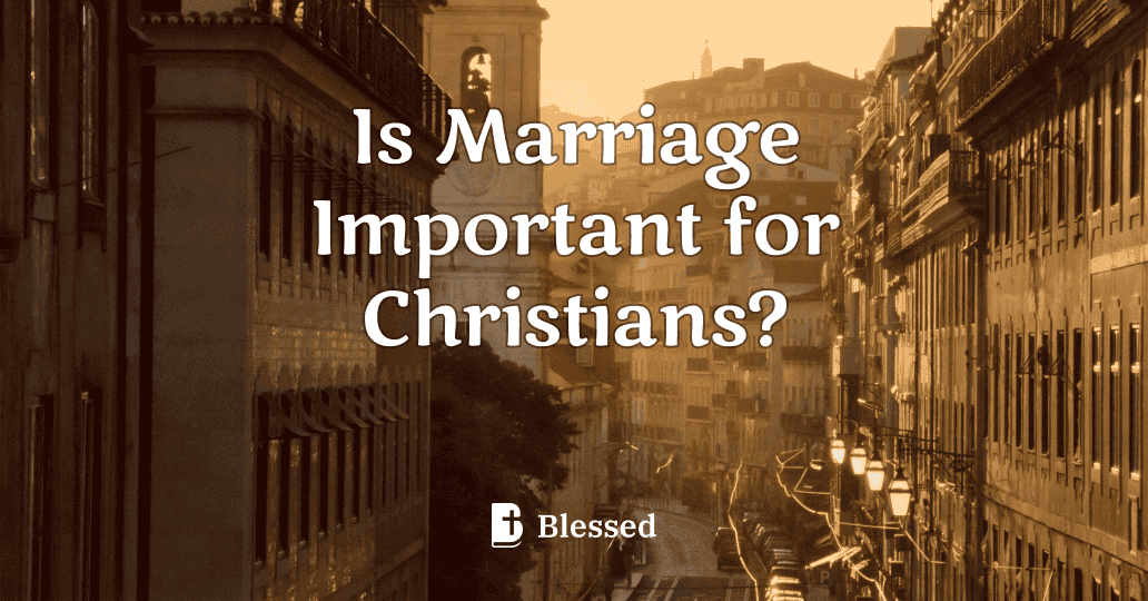 Is Marriage Important for Christians?