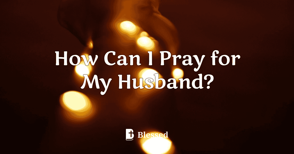 How Can I Pray for My Husband?