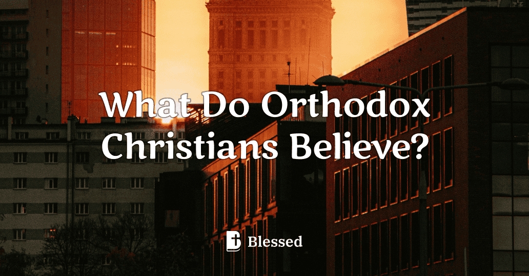 What Do Orthodox Christians Believe?
