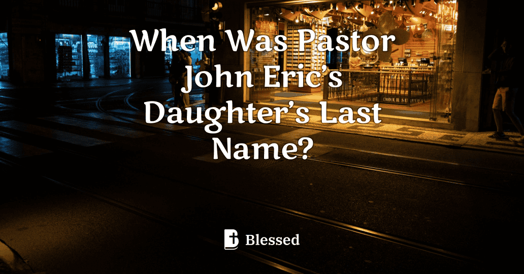 When Was Pastor John Eric’s Daughter’s Last Name?
