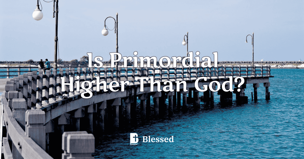 Is Primordial Higher Than God?
