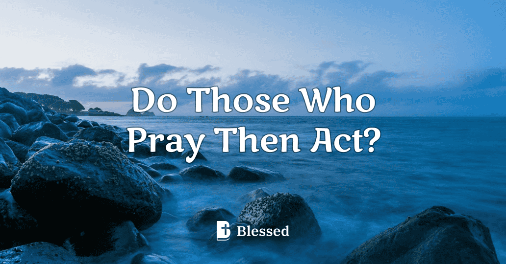 Do Those Who Pray Then Act?