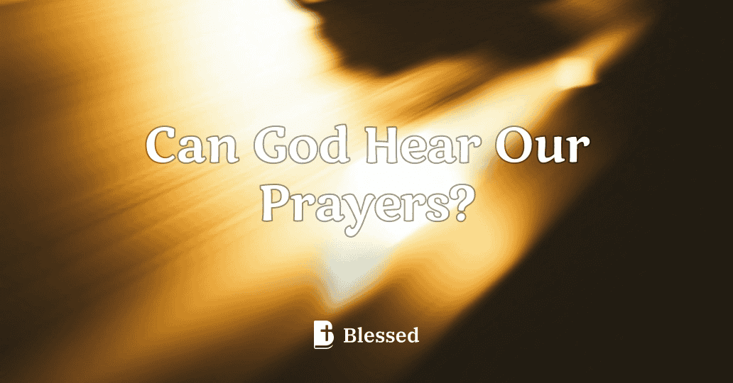 Can God Hear Our Prayers?