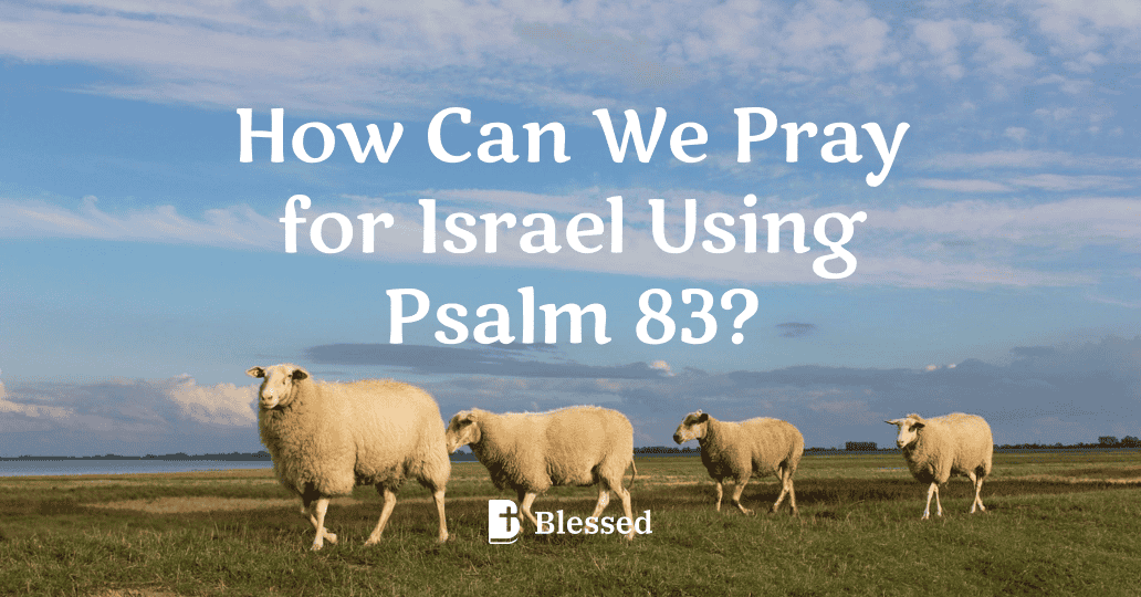 How Can We Pray for Israel Using Psalm 83?