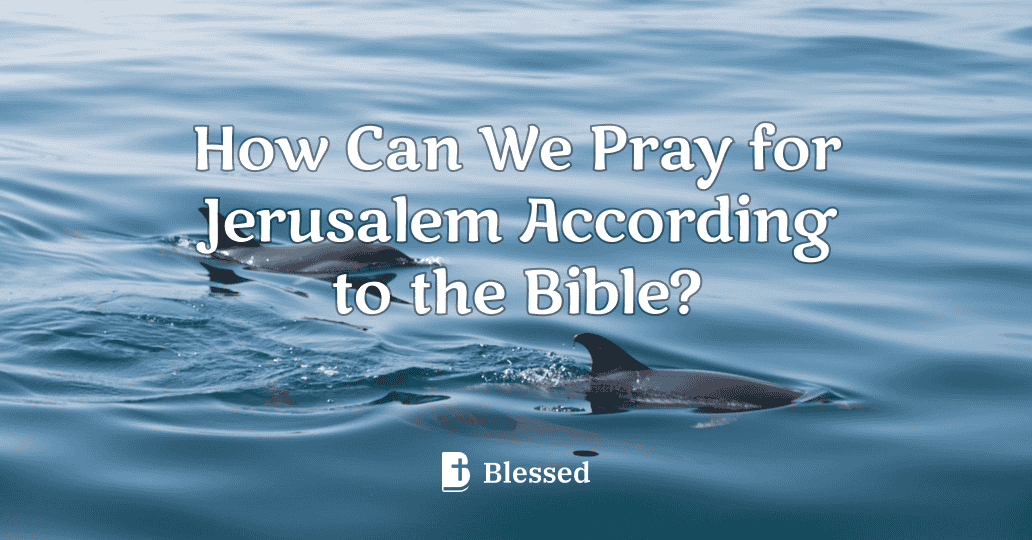 How Can We Pray for Jerusalem According to the Bible?