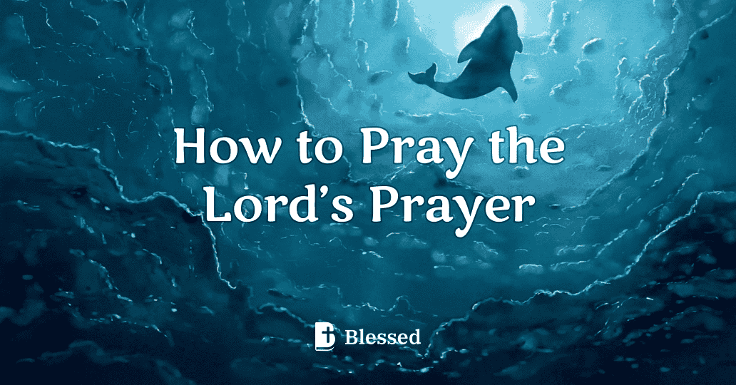 How to Pray the Lord’s Prayer