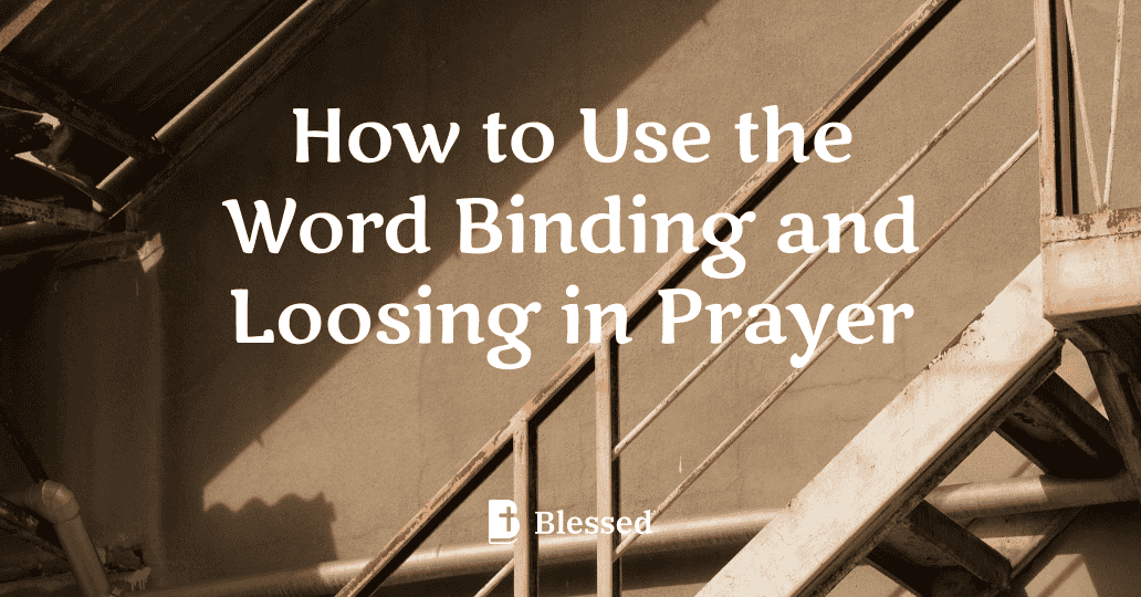 How to Use the Word Binding and Loosing in Prayer