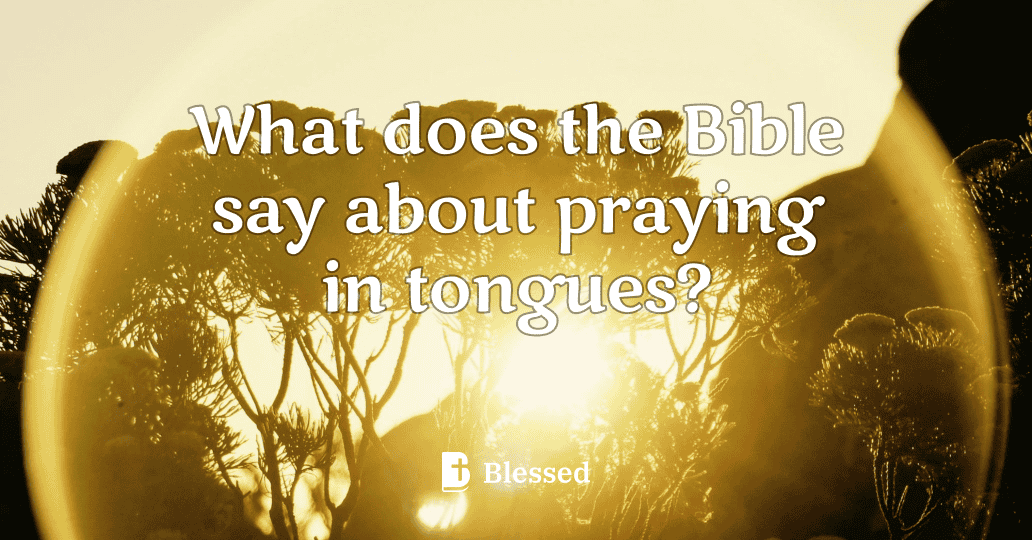 What does the Bible say about praying in tongues?