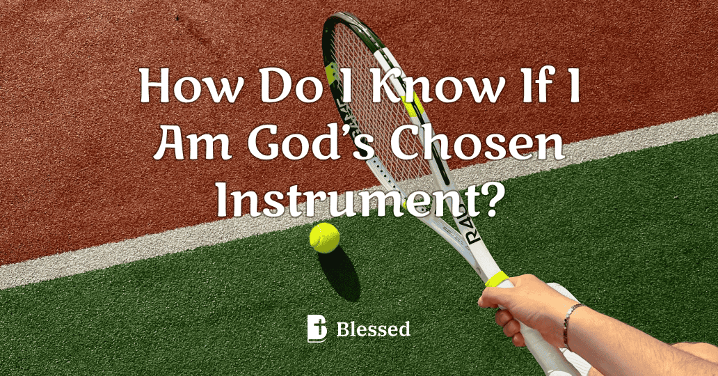 How Do I Know If I Am God’s Chosen Instrument?