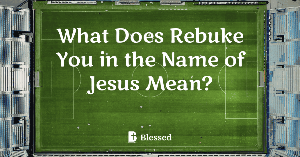 What Does Rebuke You in the Name of Jesus Mean?