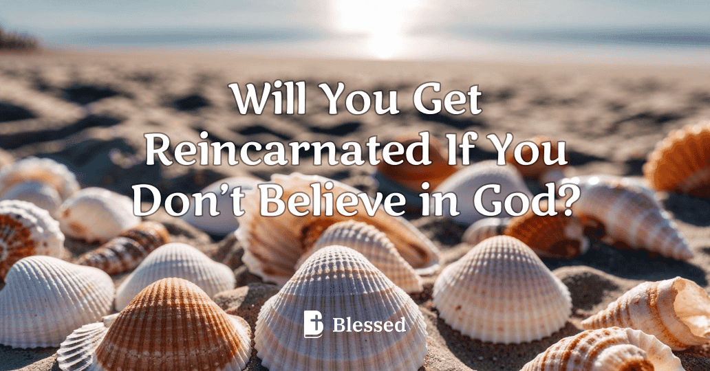Will You Get Reincarnated If You Don’t Believe in God?