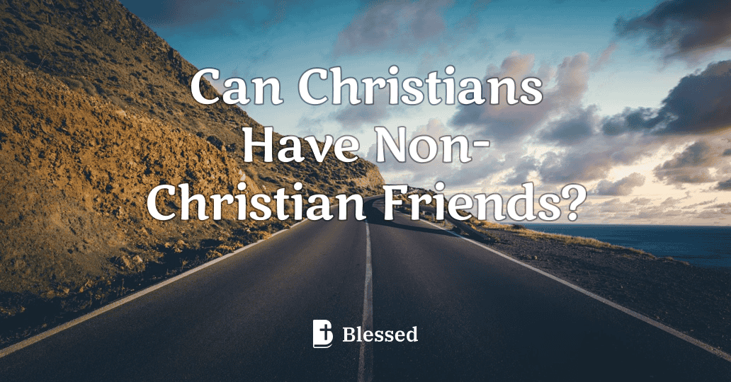 Can Christians Have Non-Christian Friends?