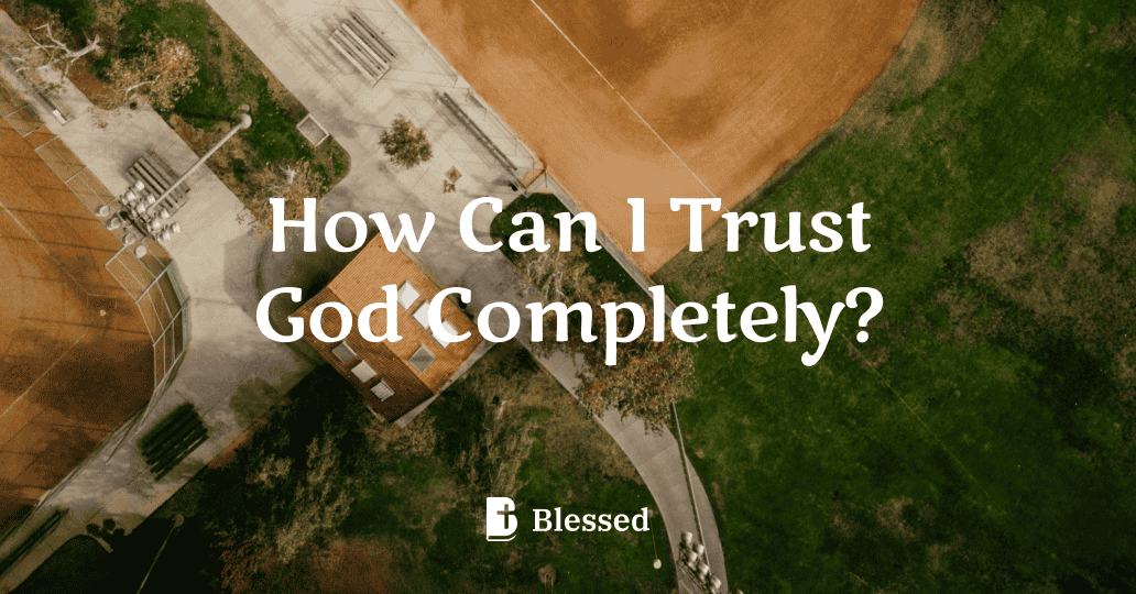 How Can I Trust God Completely?