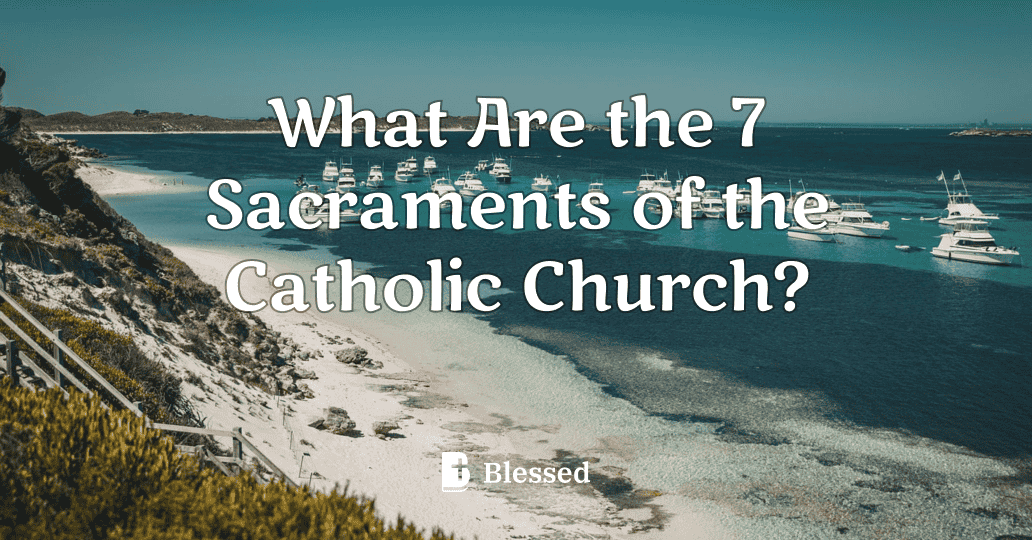 What Are the 7 Sacraments of the Catholic Church?