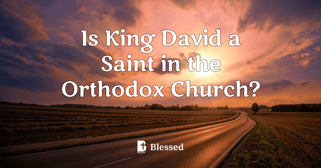 Is King David a Saint in the Orthodox Church?