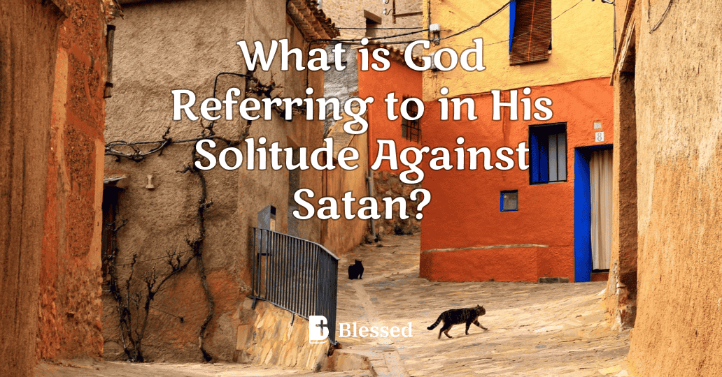 What is God Referring to in His Solitude Against Satan?