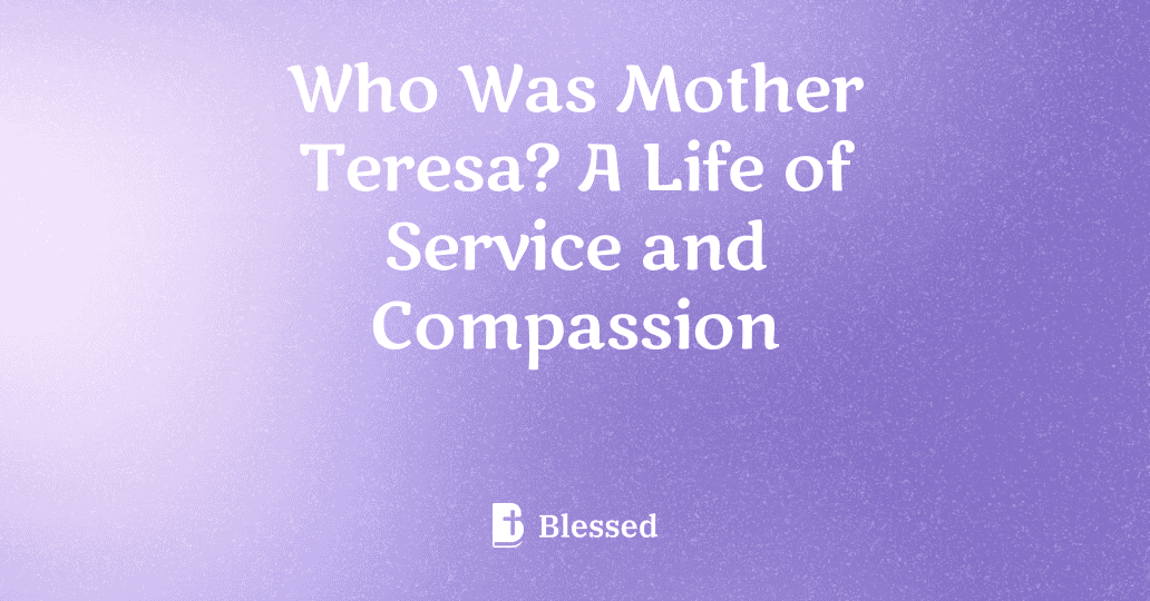 Who Was Mother Teresa? A Life of Service and Compassion