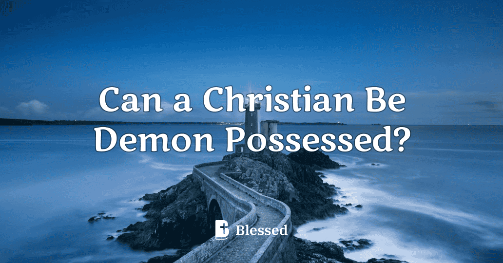 Can a Christian Be Demon Possessed?