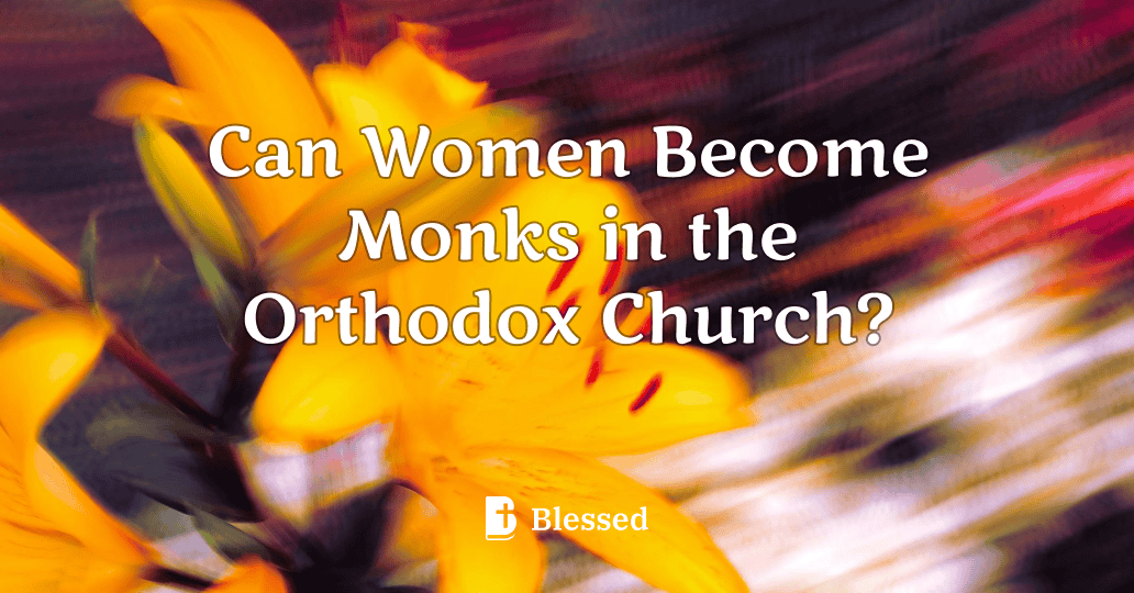 Can Women Become Monks in the Orthodox Church?
