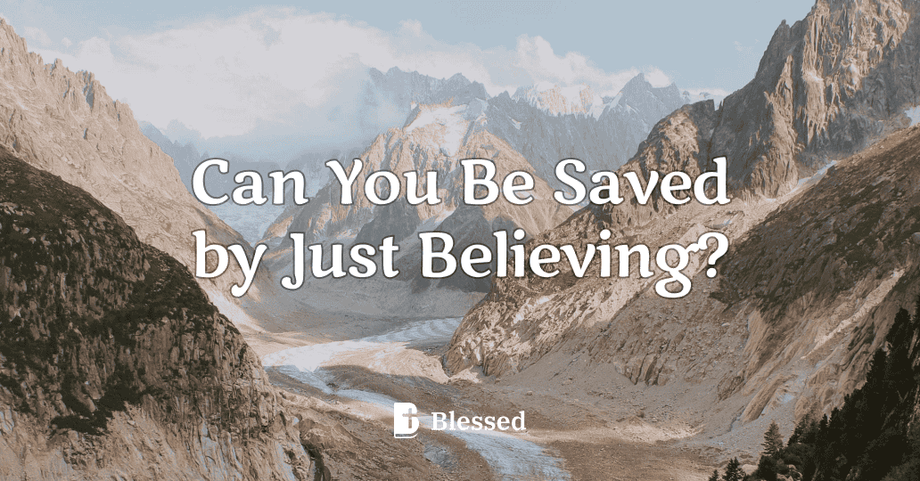 Can You Be Saved by Just Believing?