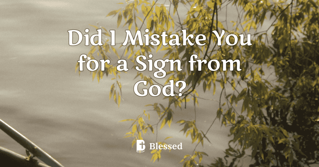 Did I Mistake You for a Sign from God?