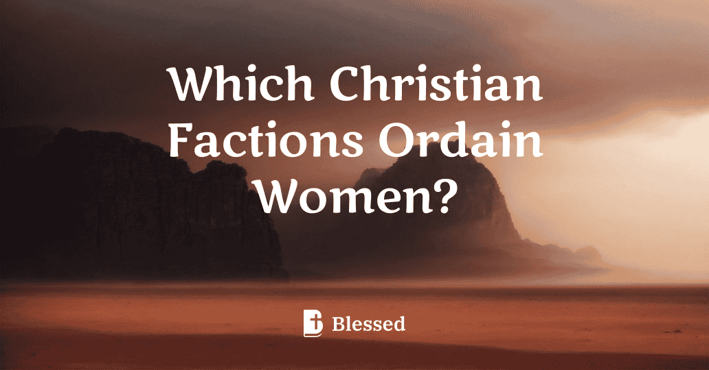 Which Christian Factions Ordain Women?