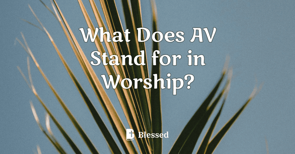 What Does AV Stand for in Worship?